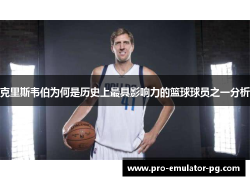 克里斯韦伯为何是历史上最具影响力的篮球球员之一分析 克里斯韦伯为何是历史上最具影响力的篮球球员之一分析