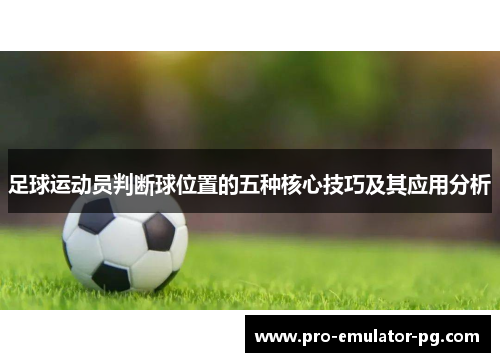 足球运动员判断球位置的五种核心技巧及其应用分析 足球运动员判断球位置的五种核心技巧及其应用分析