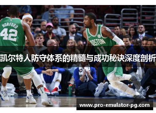 凯尔特人防守体系的精髓与成功秘诀深度剖析 凯尔特人防守体系的精髓与成功秘诀深度剖析