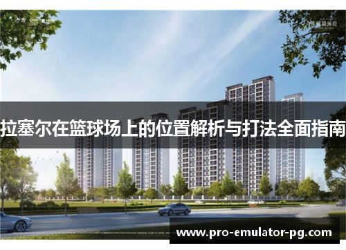 拉塞尔在篮球场上的位置解析与打法全面指南