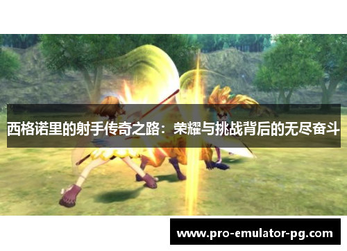 西格诺里的射手传奇之路：荣耀与挑战背后的无尽奋斗